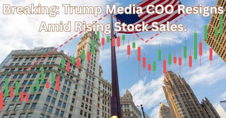 trump Media COO Resigns Amid Rising Stock Sales.